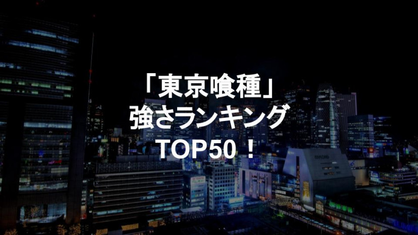 東京喰種トーキョーグール キャラ強さランキングベスト50 最終版