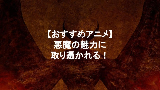 悪魔が登場するおすすめアニメ9選 ダークな存在からギャップある姿まで Ciatr シアター