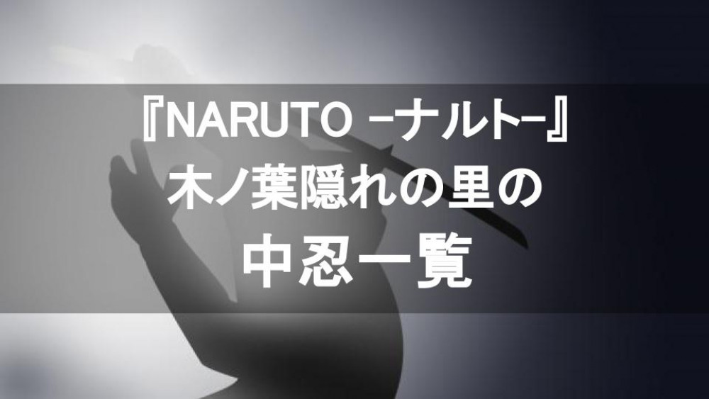 『NARUTO -ナルト-』木ノ葉隠れの里の中忍一覧 サムネイル