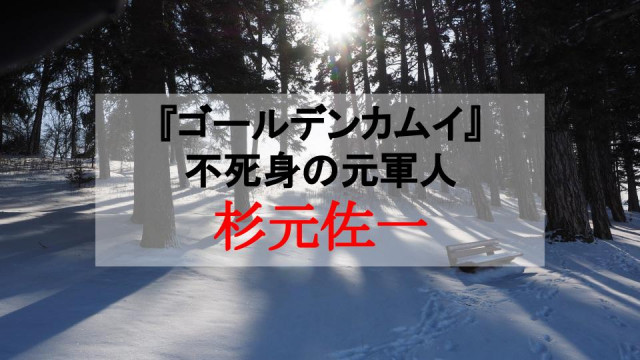 『ゴールデンカムイ』杉元佐一を徹底解説!“不死身”と恐れられる元軍人 サムネイル
