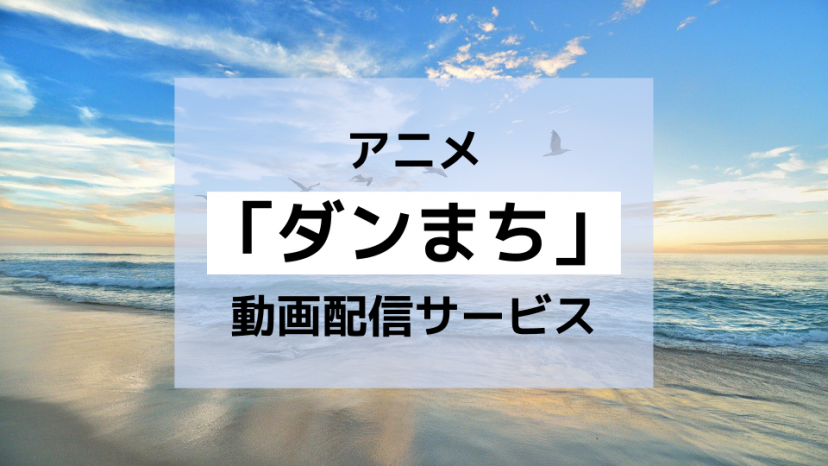 アニメ ダンまち シリーズ 1期 2期 Ova 映画 のフル動画を無料視聴