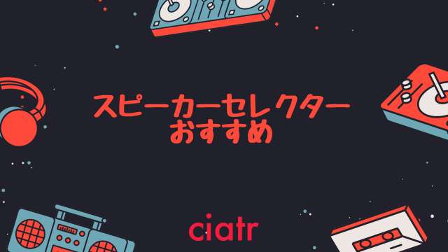 スピーカーセレクターおすすめ紹介 映画 音楽好きのための便利アイテム 最新 Ciatr シアター