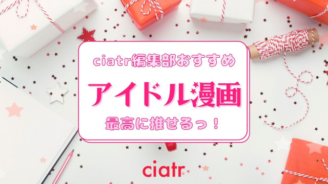 最高に推せるっ アイドルが題材のおすすめ漫画10選 21年最新版 Ciatr シアター