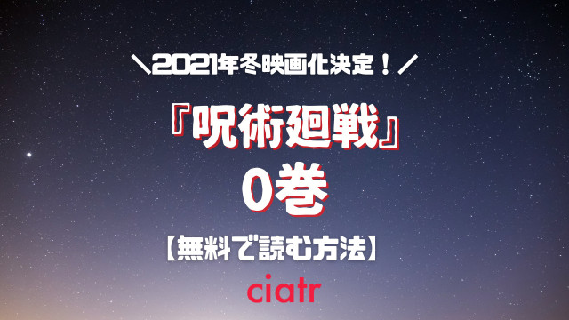 漫画 呪術廻戦 0巻を無料で読む方法を紹介 21年冬アニメ映画化決定 Ciatr シアター