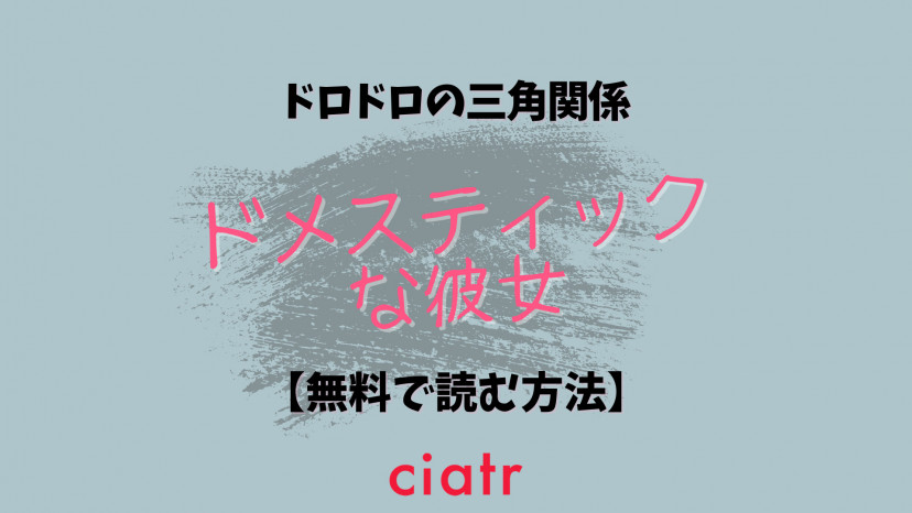 漫画 ドメスティックな彼女 ドメカノ を全巻無料で読む方法は 最終巻までイッキ読み Ciatr シアター