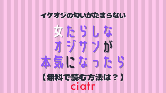 女たらしなオジサンが本気になったら