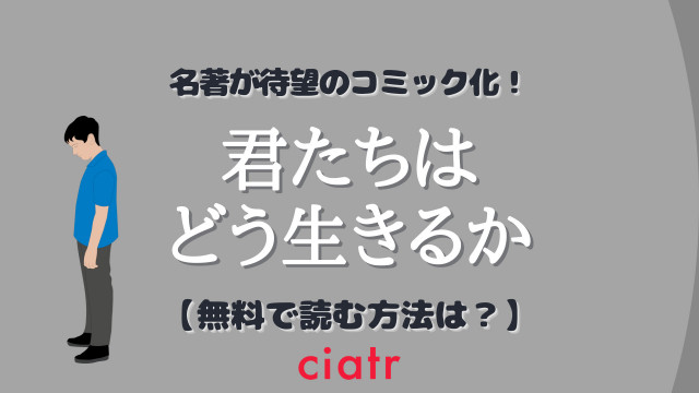 漫画 君たちはどう生きるか を無料で読む方法は ジブリが映画製作中 Ciatr シアター