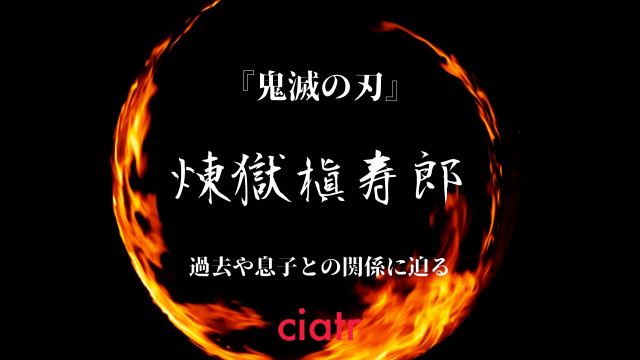 煉獄槇寿郎は元炎柱のダメ親父 杏寿郎との感動の別れや炭治郎への手紙の中身とは Ciatr シアター