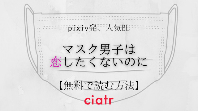 Bl漫画 マスク男子は恋したくないのに を全巻無料で読む方法は インキャマスク男子 リア充男子 Ciatr シアター