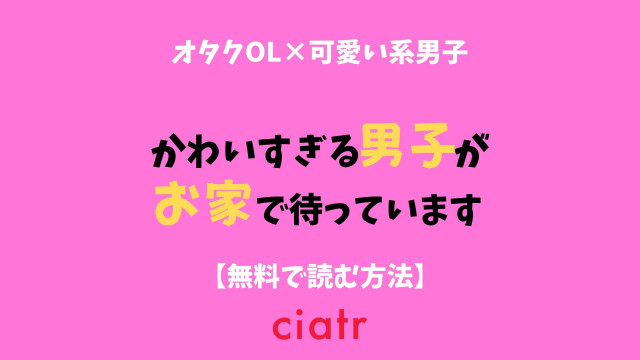 漫画 かわいすぎる男子がお家で待っています は全巻無料で読める 最新刊まで読もう Ciatr シアター