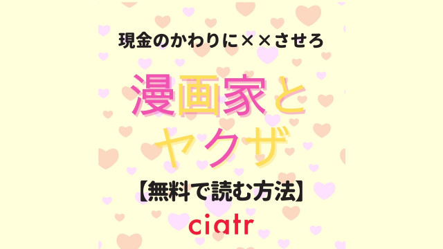 Tl漫画 漫画家とヤクザ を全巻無料で読む方法は 最終回まで読めるサービスは Ciatr シアター