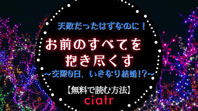 お前のすべてを抱き尽くす~交際0日、いきなり結婚!?~