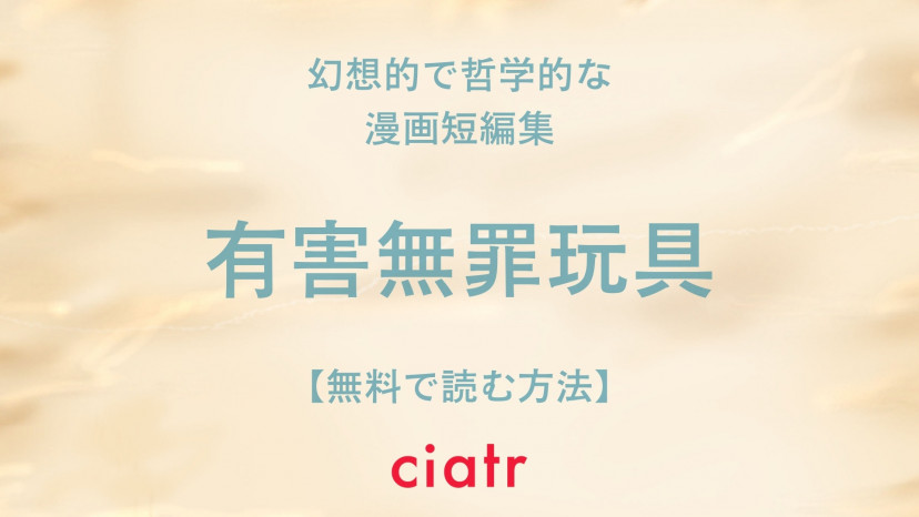 短編漫画集 有害無罪玩具 を全巻無料で読む方法は 無料試し読みあり Ciatr シアター