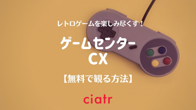 ゲームセンターcx の動画を配信しているサービスを紹介 無料レンタルの方法も Ciatr シアター