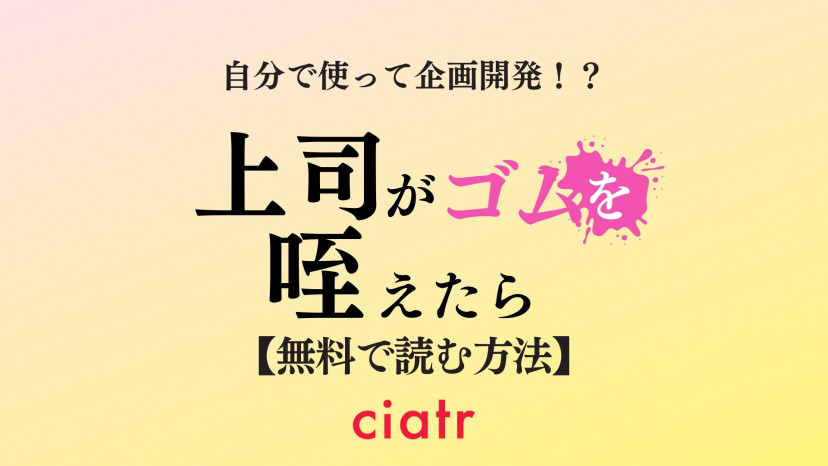 漫画「上司がゴムを咥えたら」を全巻無料で読む方法は？完結まで試し読みあり | ciatr[シアター]