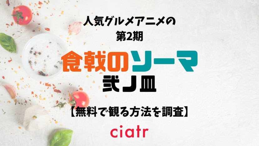 アニメ2期 食戟のソーマ 弐ノ皿 の動画を無料で配信中のサブスクはここ Ciatr シアター