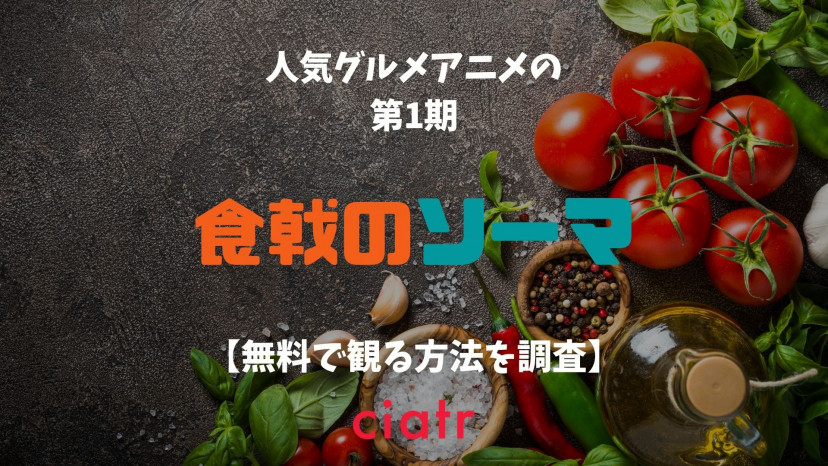 アニメ1期 食戟のソーマ の動画を無料で配信中のサブスクはここ Ciatr シアター