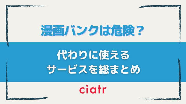 漫画bank バンク の違法性やウイルスの危険性を徹底調査 代わりに使える無料サイトは Ciatr シアター