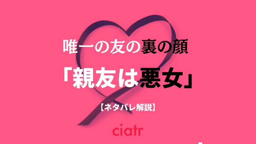 親友は悪女 のネタバレあらすじを最終話まで紹介 唯一の友の裏の顔 Ciatr シアター