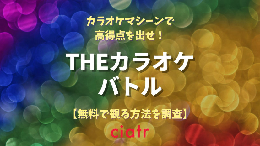 Theカラオケ バトル の動画を見逃し配信中のサブスクはここ 無料あり Ciatr シアター