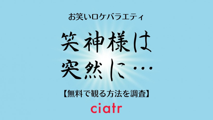 笑神様は突然に の動画を見逃し配信中のサブスクはここ 無料でどこで観られる Ciatr シアター