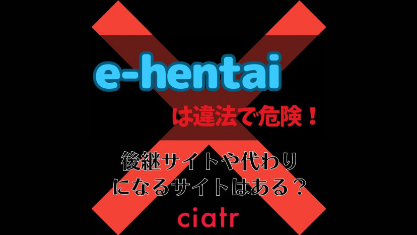 E Hentaiは違法で危険！後継サイトや代わりになるサイトはある？ Ciatr[シアター]